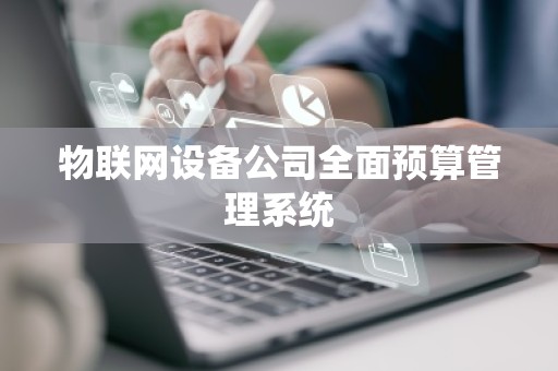 物联网设备公司全面预算管理系统
