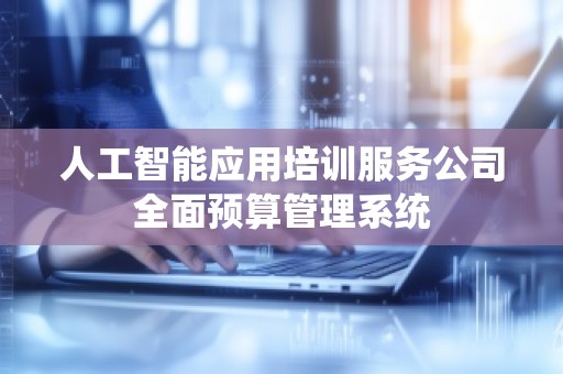 人工智能应用培训服务公司全面预算管理系统