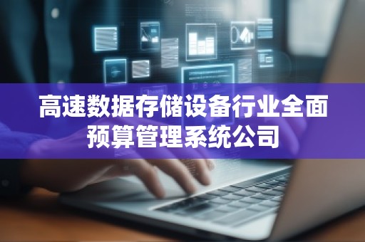 高速数据存储设备行业全面预算管理系统公司