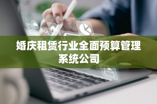 婚庆租赁行业全面预算管理系统公司