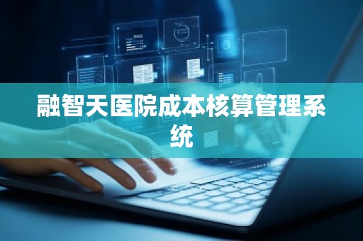 融智天医院成本核算管理系统