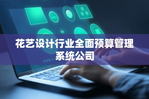 花艺设计行业全面预算管理系统公司
