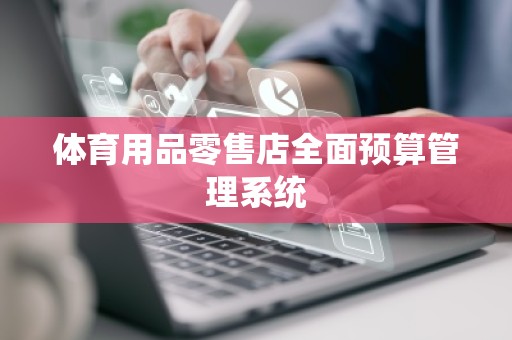 体育用品零售店全面预算管理系统